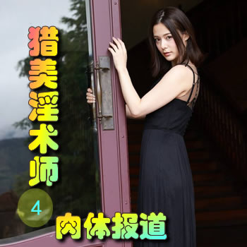 猎美淫术师4——肉体报道